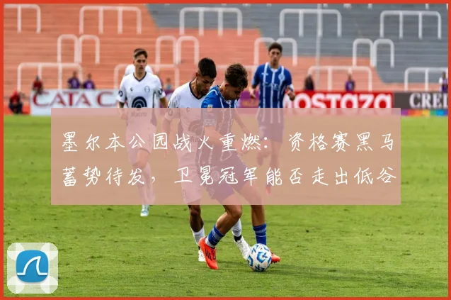 墨尔本公园战火重燃:资格赛黑马蓄势待发,卫冕冠军能否走出低谷